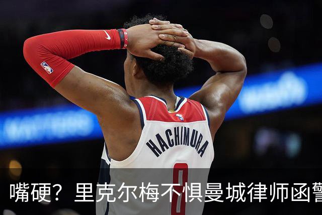嘴硬？里克尔梅不惧曼城律师函警告：佛爷能签菲戈，我就能签哈兰德