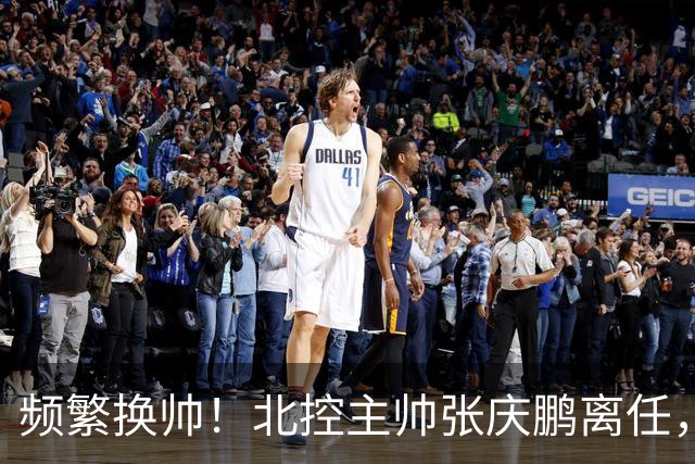 频繁换帅！北控主帅张庆鹏离任，三年内已更换四位教练